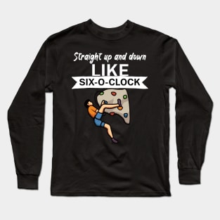 Straight up and down like six o clock Long Sleeve T-Shirt